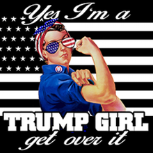 4365-V2 YES I'M A TRUMP GIRL DEAL WITH IT!