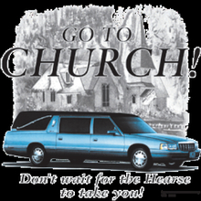 2673 GO TO CHURCH "Don't Wait For The Hearse to take you!" 